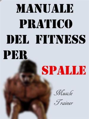 Book cover of Manuale Pratico del Fitness per Spalle