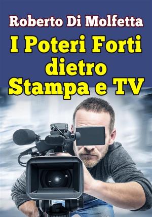 Cover of the book I Poteri Forti dietro Stampa e TV by Roberto Di Molfetta