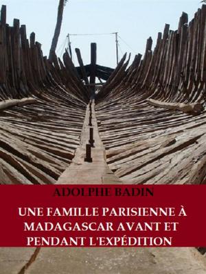 Cover of the book Une famille parisienne à Madagascar avant et pendant l'Expédition by Ferdinando Petruccelli della Gattina