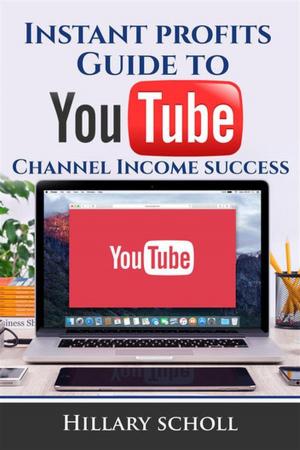 Cover of the book Instant Profits Guide to YouTube Channel Income Success by Hillary Scholl