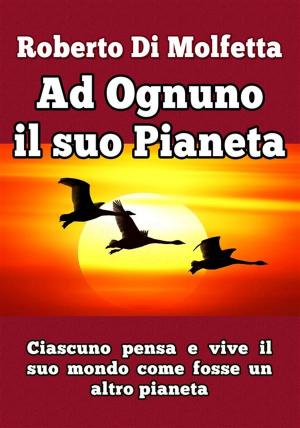 Cover of the book Ad Ognuno il suo Pianeta by Roberto Di Molfetta