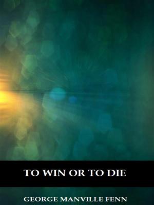 Cover of the book To Win or to Die (Illustrated) by Antonio Fogazzaro