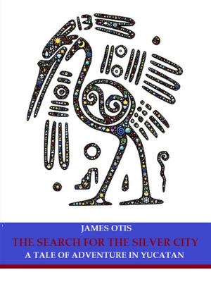 Cover of The Search for the Silver City: A Tale of Adventure in Yucatan
