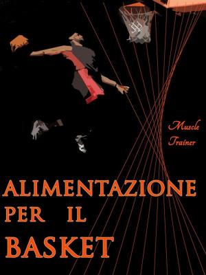 Cover of the book Alimentazione per il Basket by Muscle Trainer