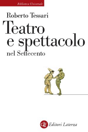 Cover of the book Teatro e spettacolo nel Settecento by Piero Calamandrei, Alessandro Casellato, Franco Calamandrei