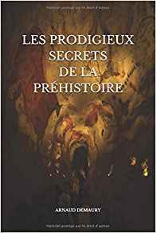 Cover of the book LES PRODIGIEUX SECRETS DE LA PRÉHISTOIRE by Arnaud Demaury, Demaury