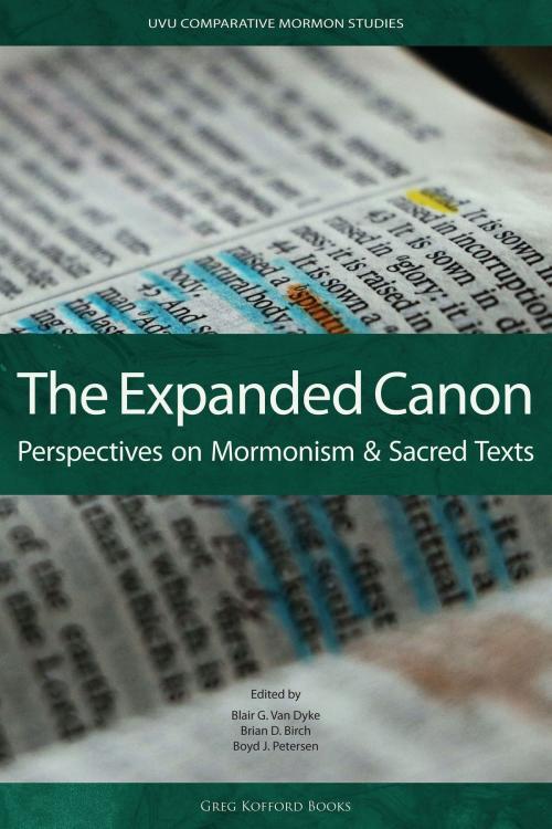 Cover of the book The Expanded Canon: Perspectives on Mormonism and Sacred Texts by Blair G. Van Dyke, Brian D. Birch, Boyd J. Petersen, Greg Kofford Books