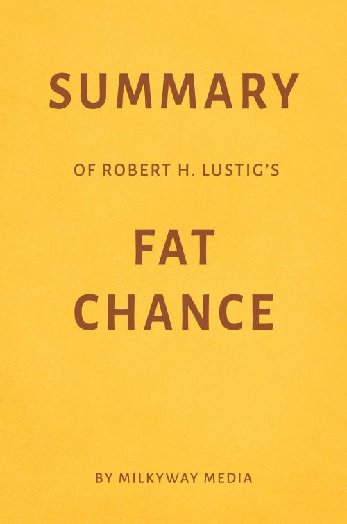 Cover of the book Summary of Robert H. Lustig’s Fat Chance by Milkyway Media by Milkyway Media, Milkyway Media
