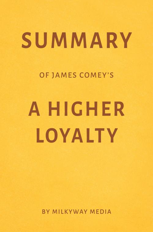 Cover of the book Summary of James Comey’s A Higher Loyalty by Milkyway Media by Milkyway Media, Milkyway Media