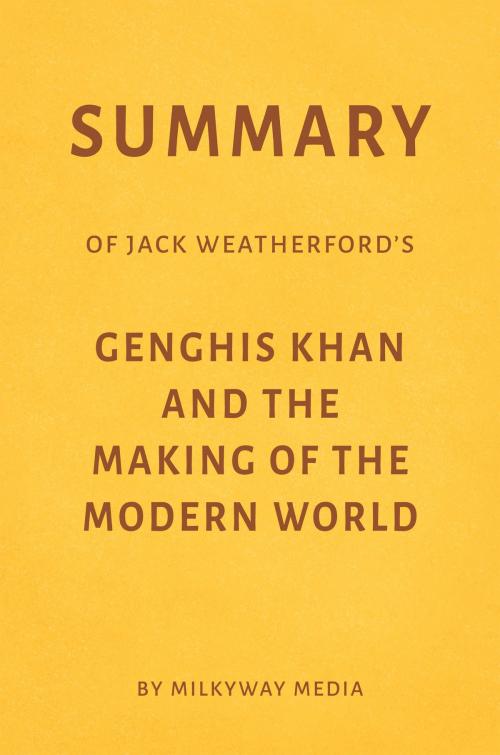 Cover of the book Summary of Jack Weatherford’s Genghis Khan and the Making of the Modern World by Milkyway Media by Milkyway Media, Milkyway Media