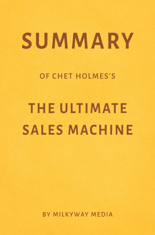 Cover of the book Summary of Chet Holmes’s The Ultimate Sales Machine by Milkyway Media by Milkyway Media, Milkyway Media