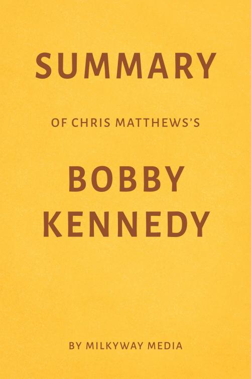 Cover of the book Summary of Chris Matthews’s Bobby Kennedy by Milkyway Media by Milkyway Media, Milkyway Media