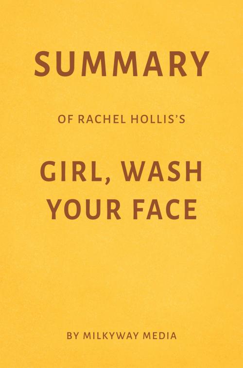 Cover of the book Summary of Rachel Hollis’s Girl, Wash Your Face by Milkyway Media by Milkyway Media, Milkyway Media