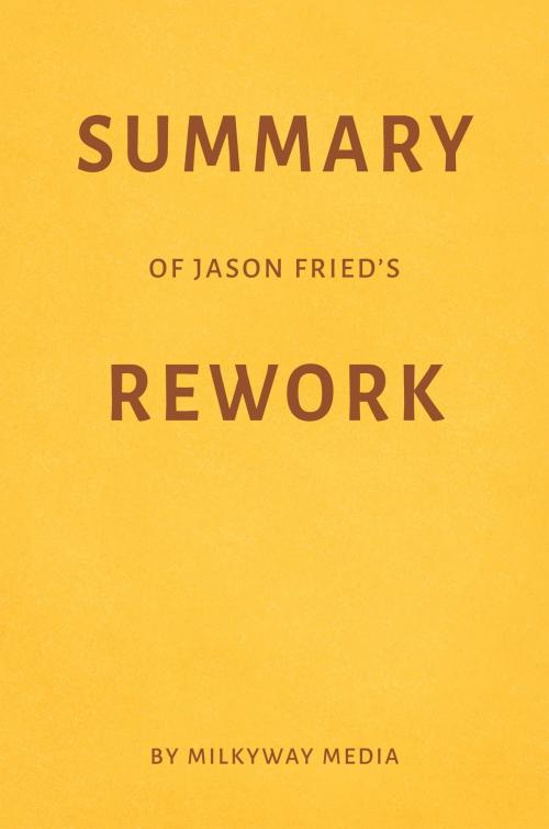 Cover of the book Summary of Jason Fried’s Rework by Milkyway Media by Milkyway Media, Milkyway Media