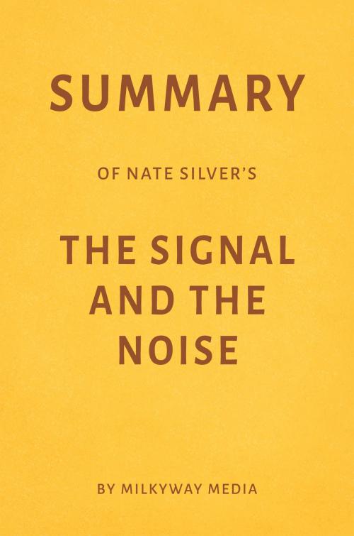 Cover of the book Summary of Nate Silver’s The Signal and the Noise by Milkyway Media by Milkyway Media, Milkyway Media