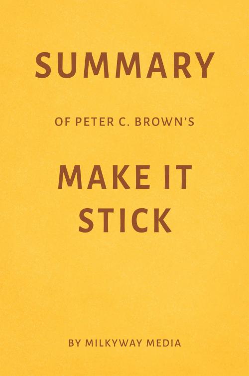Cover of the book Summary of Peter C. Brown’s Make It Stick by Milkyway Media by Milkyway Media, Milkyway Media