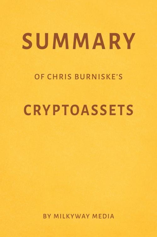 Cover of the book Summary of Chris Burniske’s Cryptoassets by Milkyway Media by Milkyway Media, Milkyway Media