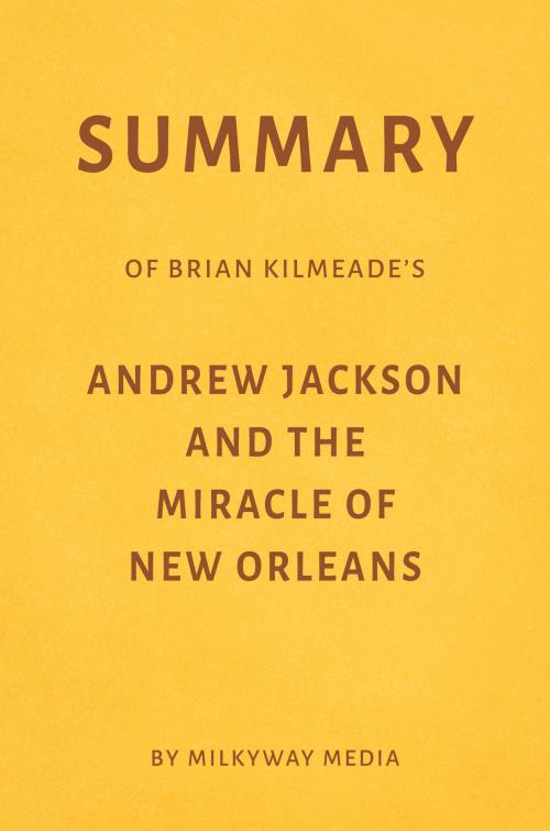 Cover of the book Summary of Brian Kilmeade’s Andrew Jackson and the Miracle of New Orleans by Milkyway Media by Milkyway Media, Milkyway Media