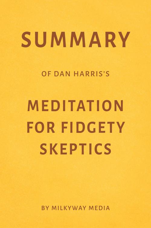 Cover of the book Summary of Dan Harris’s Meditation for Fidgety Skeptics by Milkyway Media by Milkyway Media, Milkyway Media