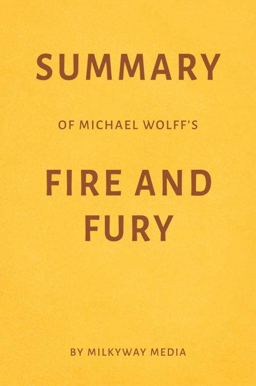 Cover of the book Summary of Michael Wolff’s Fire and Fury by Milkyway Media by Milkyway Media, Milkyway Media