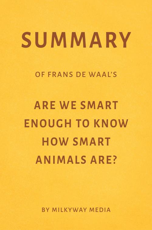 Cover of the book Summary of Frans de Waal’s Are We Smart Enough to Know How Smart Animals Are? by Milkyway Media by Milkyway Media, Milkyway Media