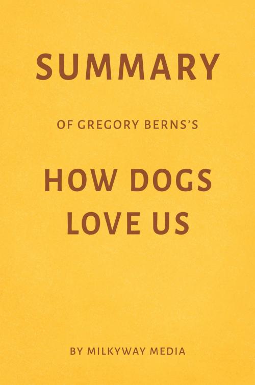 Cover of the book Summary of Gregory Berns’s How Dogs Love Us by Milkyway Media by Milkyway Media, Milkyway Media