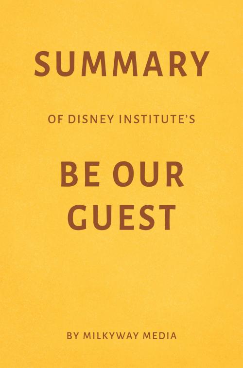 Cover of the book Summary of Disney Institute’s Be Our Guest by Milkyway Media by Milkyway Media, Milkyway Media
