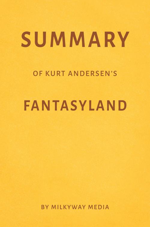 Cover of the book Summary of Kurt Andersen’s Fantasyland by Milkyway Media by Milkyway Media, Milkyway Media