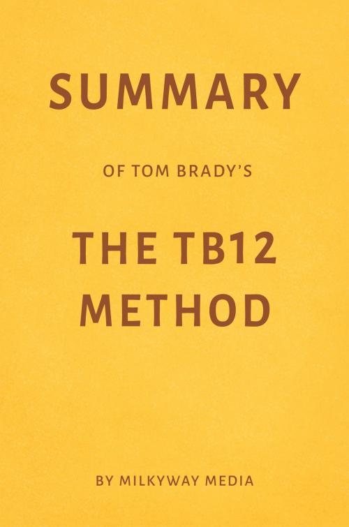 Cover of the book Summary of Tom Brady’s The TB12 Method by Milkyway Media by Milkyway Media, Milkyway Media