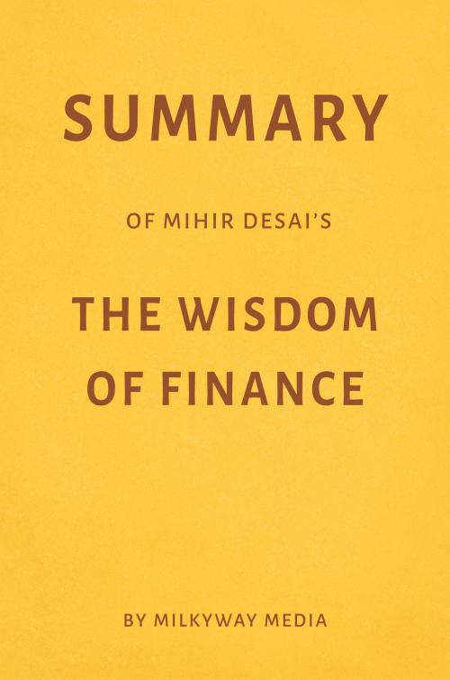 Cover of the book Summary of Mihir Desai’s The Wisdom of Finance by Milkyway Media by Milkyway Media, Milkyway Media