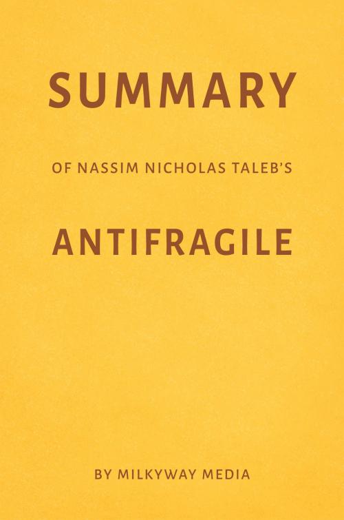 Cover of the book Summary of Nassim Nicholas Taleb’s Antifragile by Milkyway Media by Milkyway Media, Milkyway Media