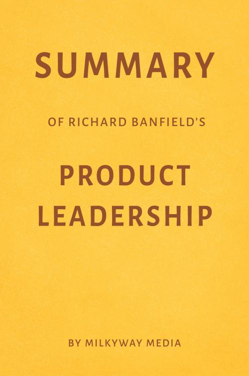Cover of the book Summary of Richard Banfield’s Product Leadership by Milkyway Media by Milkyway Media, Milkyway Media