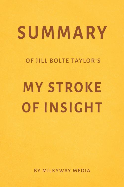 Cover of the book Summary of Jill Bolte Taylor’s My Stroke of Insight by Milkyway Media by Milkyway Media, Milkyway Media
