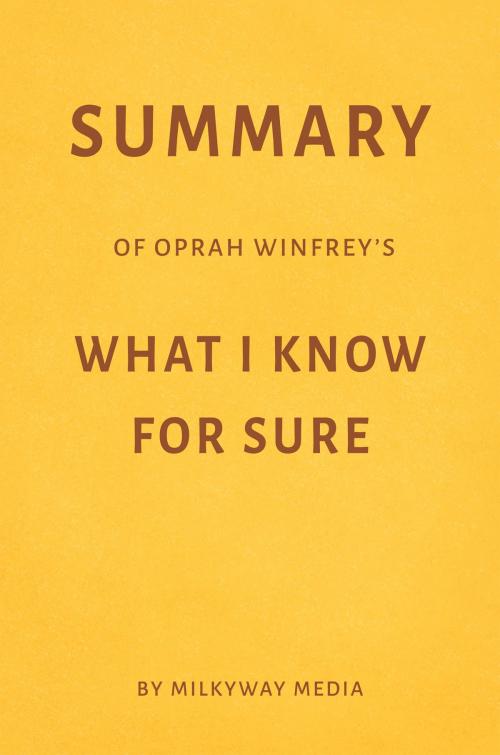 Cover of the book Summary of Oprah Winfrey’s What I Know For Sure by Milkyway Media by Milkyway Media, Milkyway Media