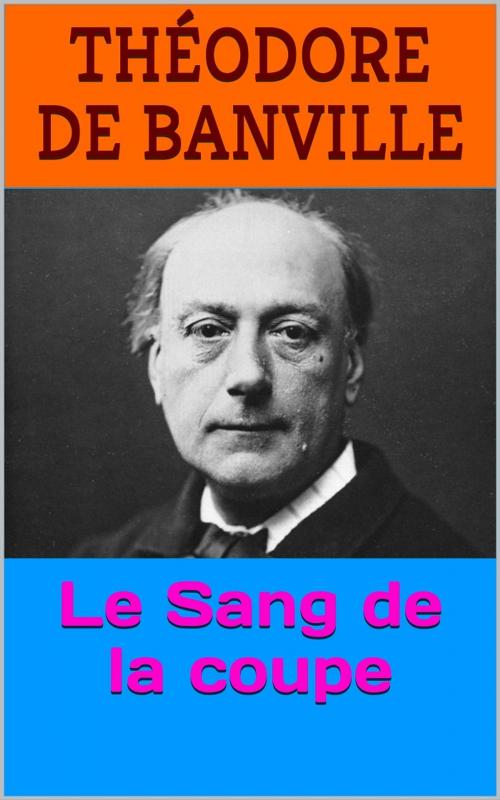 Cover of the book Le Sang de la coupe by Théodore de Banville, PRB