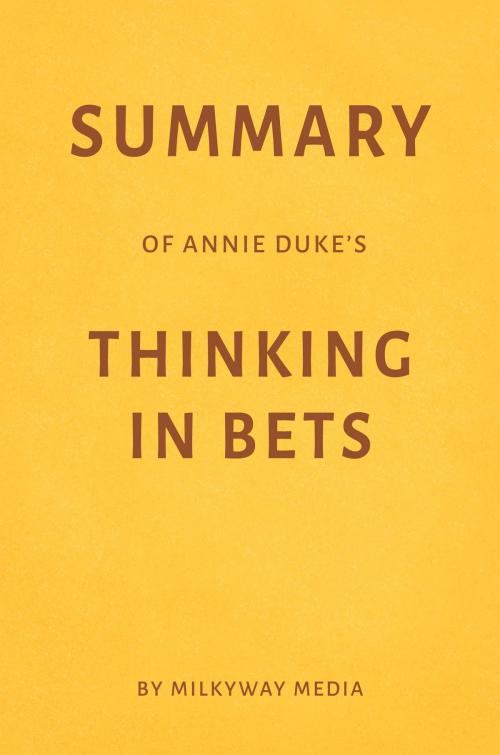 Cover of the book Summary of Annie Duke’s Thinking in Bets by Milkyway Media by Milkyway Media, Milkyway Media