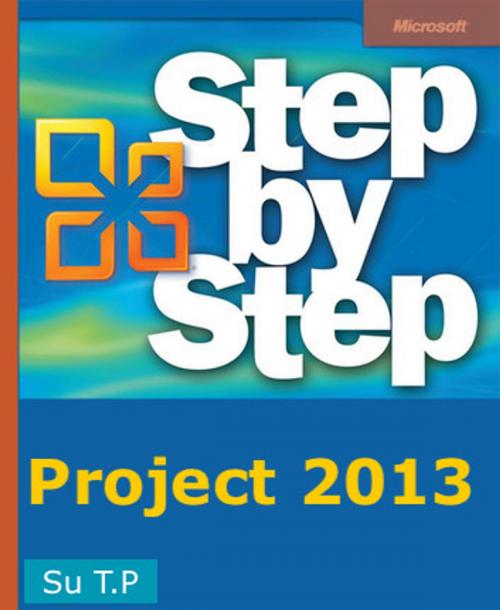Cover of the book Microsoft Project 2013 Step by Step by Su TP, Su TP