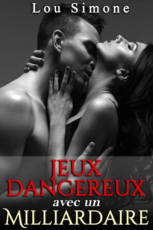 Cover of the book Jeux Dangereux Avec Un Milliardaire by Lou Simone, Lou Simone