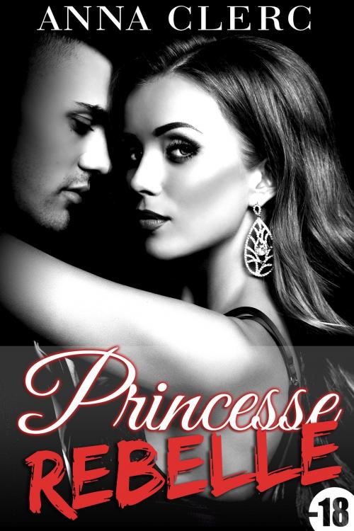 Cover of the book Princesse Rebelle (-18) by Anna Clerc, Anna Clerc