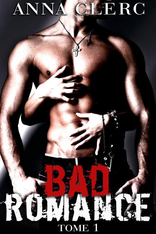 Cover of the book Bad Romance (Tome 1) by Anna Clerc, Anna Clerc