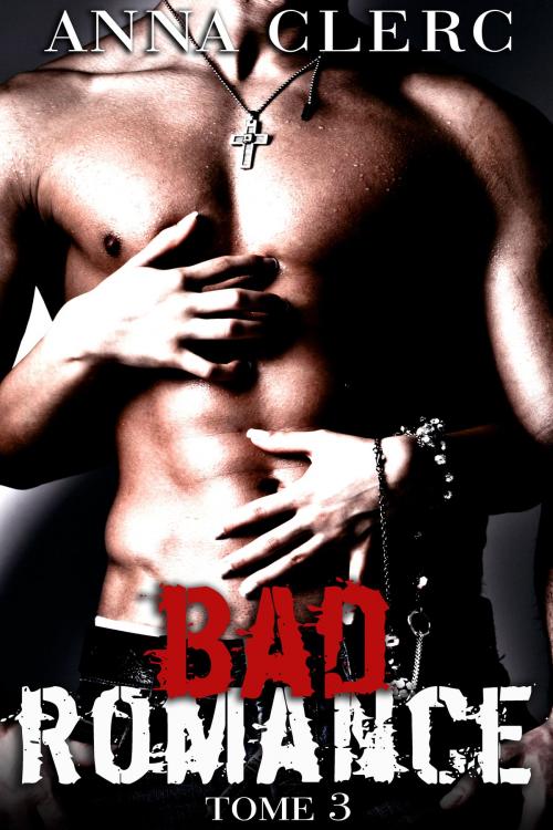 Cover of the book Bad Romance (Tome 3) by Anna Clerc, Anna Clerc