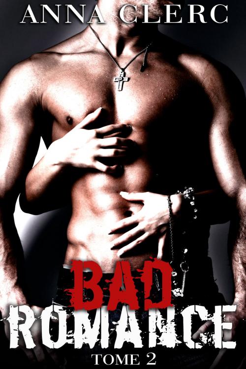 Cover of the book Bad Romance (Tome 2) by Anna Clerc, Anna Clerc