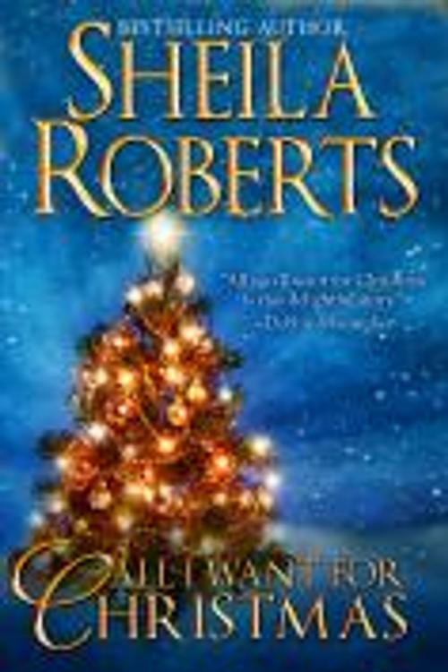 Cover of the book All I Want for Christmas by Sheila Roberts, Roberts Ink