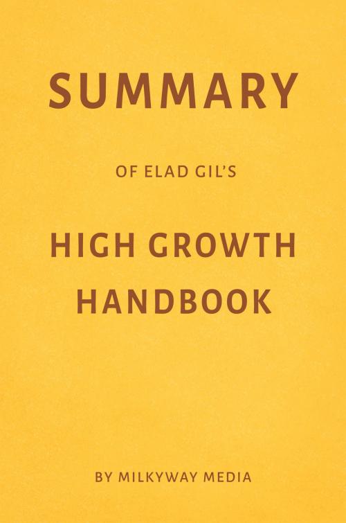 Cover of the book Summary of Elad Gil’s High Growth Handbook by Milkyway Media by Milkyway Media, Milkyway Media