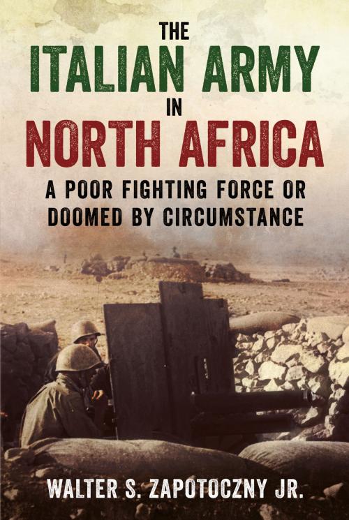 Cover of the book The Italian Army in North Africa by Walter S. Zapotoczny Jr., Fonthill Media
