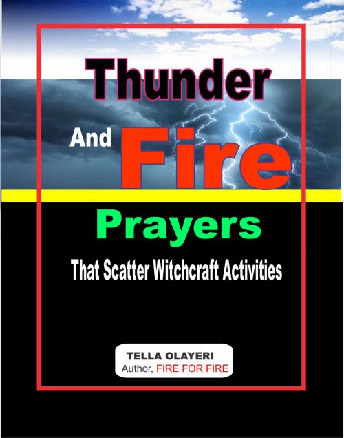 Cover of the book Thunder and Fire Prayers that Scatter Witchcraft Activities by Tella Olayeri, God's Link Ventures