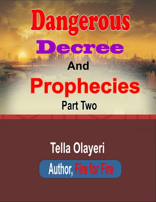 Cover of the book Dangerous Decree and Prophecies part two by Tella Olayeri, God's Link Ventures