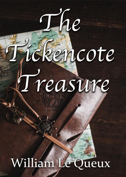 Cover of the book The Tickencote Teasure by William Le Quex, Tulip City Publishing
