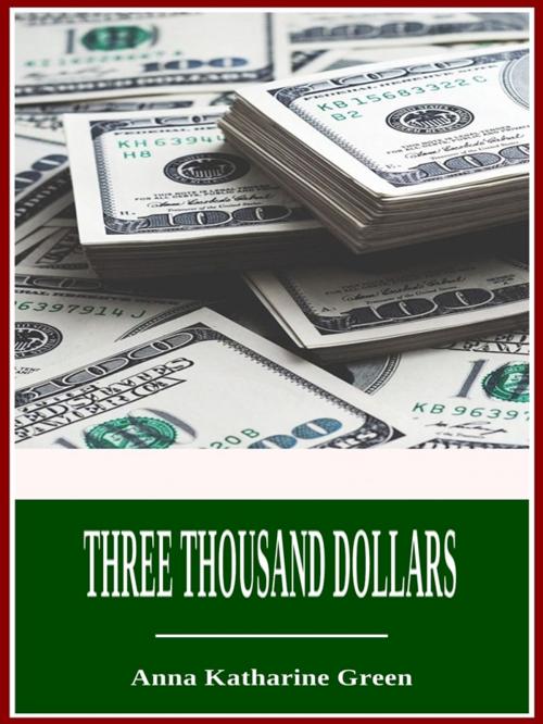 Cover of the book Three Thousand Dollars by Anna Katharine Green, 3N CLASSIC COLLECTION