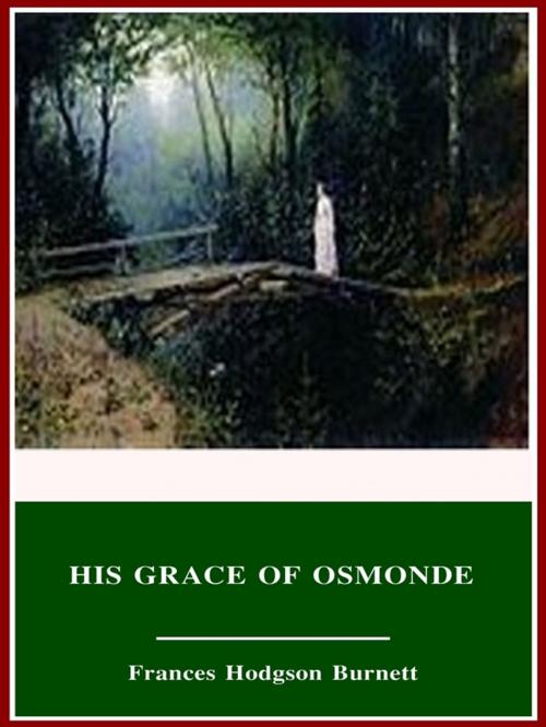 Cover of the book His Grace of Osmonde by Frances Hodgson Burnett, 3N CLASSIC COLLECTION